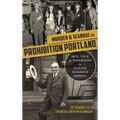 Murder & Scandal in Prohibition Portland: Sex, Vice & Misdeeds in Mayor Baker's Reign