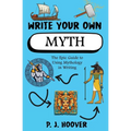 Write Your Own Myth: The Epic Guide to Using Mythology in Writing - Paperback