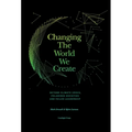 Changing The World We Create: Beyond climate crises, polarised societies and failed leadership - Hardcover