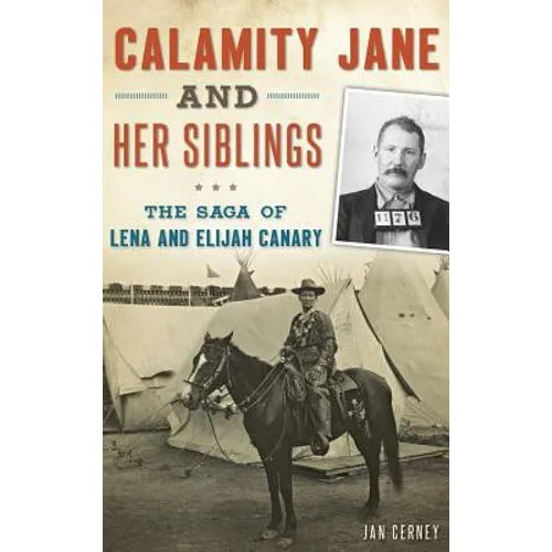 Calamity Jane and Her Siblings: The Saga of Lena and Elijah Canary