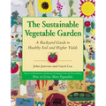 The Sustainable Vegetable Garden: A Backyard Guide to Healthy Soil and Higher Yields - Paperback