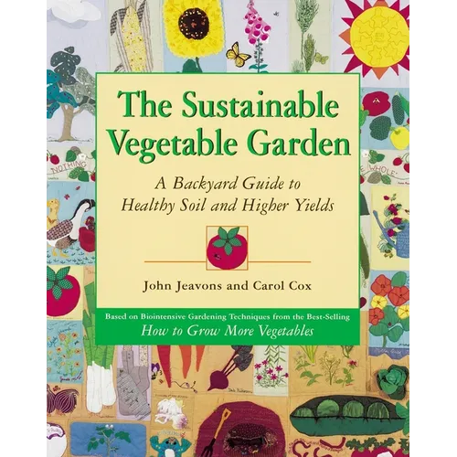 The Sustainable Vegetable Garden: A Backyard Guide to Healthy Soil and Higher Yields - Paperback