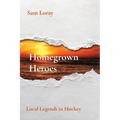Homegrown Heroes: Local Legends in Hockey - Paperback