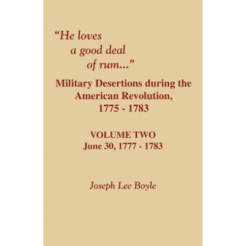 He Loves a Good Deal of Rum. Military Desertions During the American Revolution. Volume Two