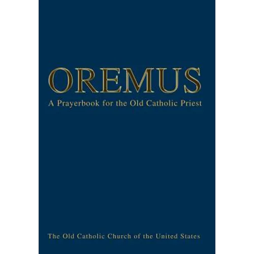 Oremus: A Prayerbook for the Old Catholic Priest - Hardcover