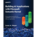 Building AI Applications with Microsoft Semantic Kernel: Easily integrate generative AI capabilities and copilot experiences into your applications - Paperback