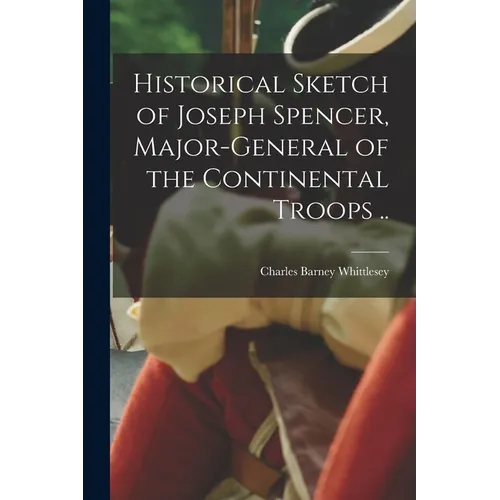 Historical Sketch of Joseph Spencer, Major-general of the Continental Troops ..