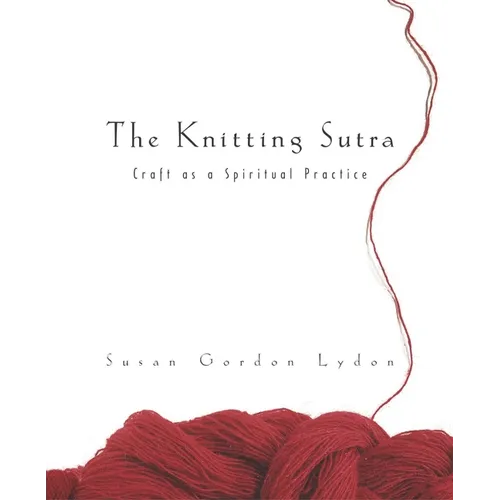 The Knitting Sutra: Craft as a Spiritual Practice - Paperback