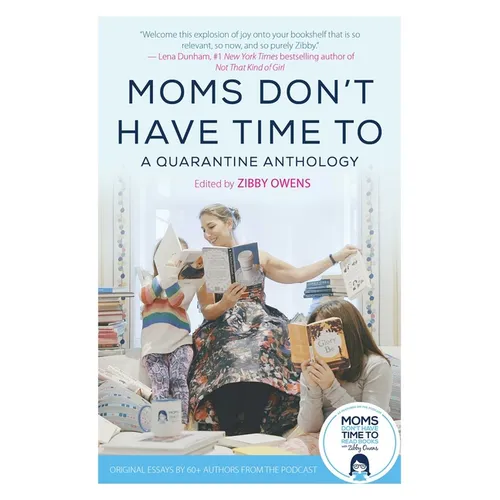 Moms Don't Have Time to: A Quarantine Anthology - Hardcover