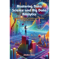 Mastering Data Science and Big Data Analytics: Mastering big data: strategies and tools for effective analysis - Paperback