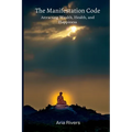 The Manifestation Code: Attracting Wealth, Health, and Happiness - Paperback