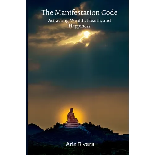 The Manifestation Code: Attracting Wealth, Health, and Happiness - Paperback