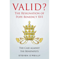 Valid? The Resignation of Pope Benedict XVI: The Case against the Benepapists