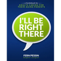 I'll Be Right There: A Guidebook for Adults Caring for Their Aging Parents - Paperback