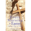 Every Morning is Easter: A Journey of Prayer and Reflection - Paperback