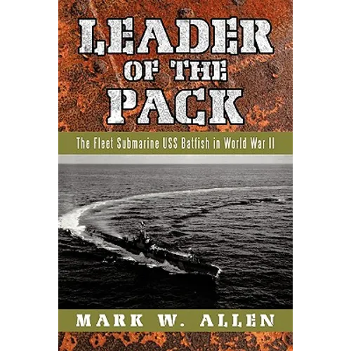 Leader of the Pack: The Fleet Submarine USS Batfish in World War II