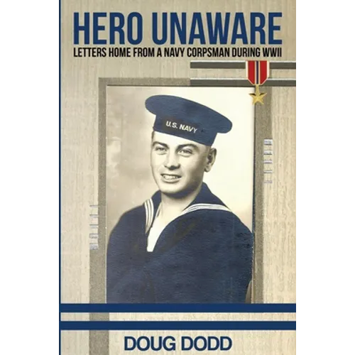 Hero Unaware: Letters Home From a Navy Corpsman During WWII - Paperback