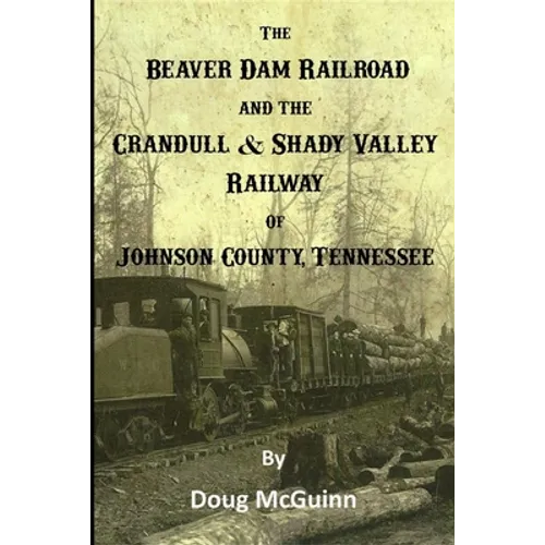 The Beaver Dam Railroad and the Crandull & Shady Valley Railway of Johnson County, Tennessee