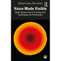 Voice Made Visible: Multi-Octave Voice Training and Techniques for Performers - Paperback