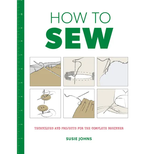How to Sew: Techniques and Projects for the Complete Beginner - Paperback