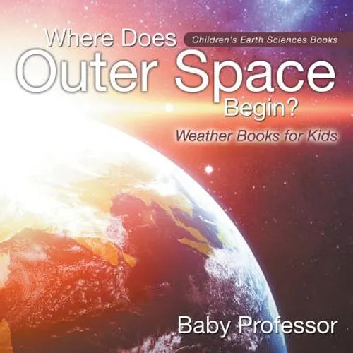 Where Does Outer Space Begin? - Weather Books for Kids Children's Earth Sciences Books - Paperback