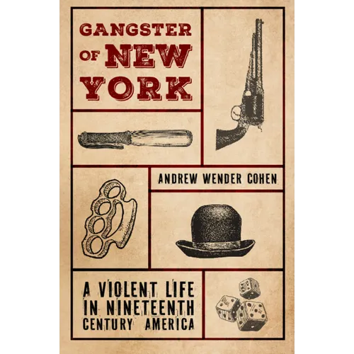 Gangster of New York: A Violent Life in Nineteenth Century America