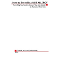 How to Live with a Nut Allergy: Everything You Need to Know If You Are Allergic to Peanuts or Tree Nuts - Paperback