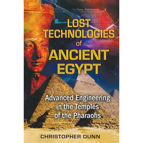 Lost Technologies of Ancient Egypt: Advanced Engineering in the Temples of the Pharaohs - Paperback