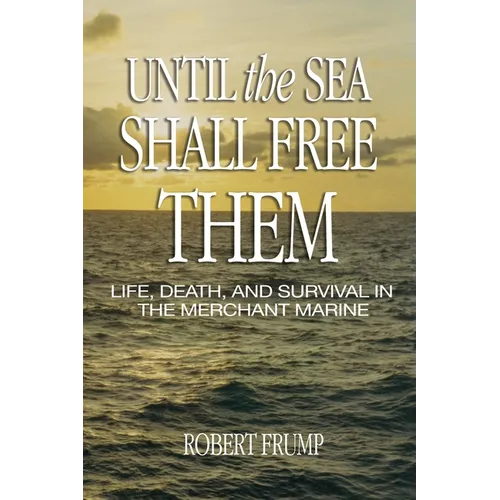 Until the Sea Shall Free Them: Life, Death, and Survival in the Merchant Marine - Paperback