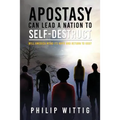 Apostasy Can Lead a Nation to Self-Destruct: Will America Mend Its Ways and Return to God? - Paperback