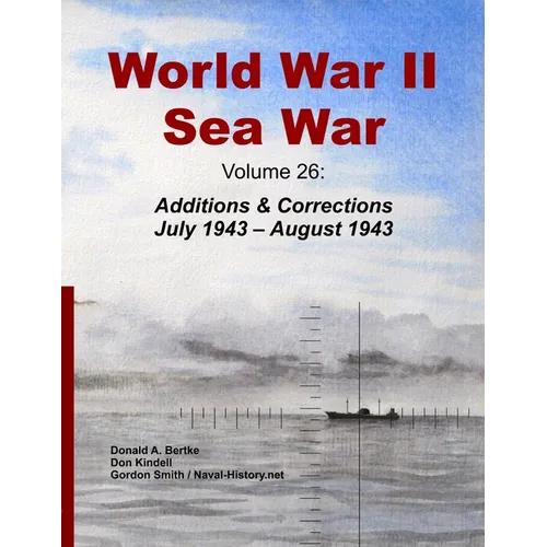 World War II Sea War, Volume 26: Additions & Corrections July 1943 - August 1943