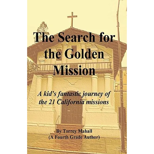 The Search for the Golden Mission: A kid's fantastic journey of the 21 California missions