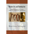 Machete, Kris, and Throwing Iron: Edged Weapons of Latin America, Indonesia, and Africa