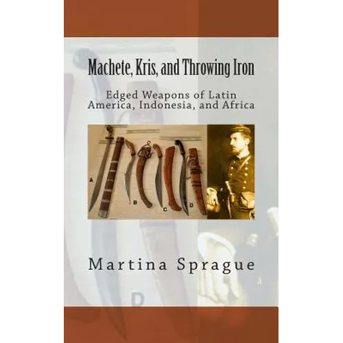 Machete, Kris, and Throwing Iron: Edged Weapons of Latin America, Indonesia, and Africa