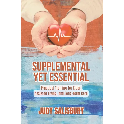 Supplemental Yet Essential: Practical Training for Elder, Assisted Living, and Long-Term Care - Paperback