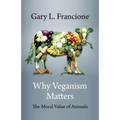 Why Veganism Matters: The Moral Value of Animals - Paperback