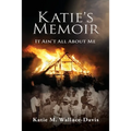 Katie's Memoir: It Ain't All About Me - Paperback