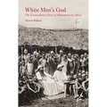 White Men's God: The Extraordinary Story of Missionaries in Africa - Hardcover