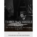 The Cuban Missile Crisis: 13 Days that Brought the Cold War to the Brink