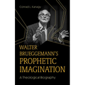 Walter Brueggemann's Prophetic Imagination: A Theological Biography - Paperback