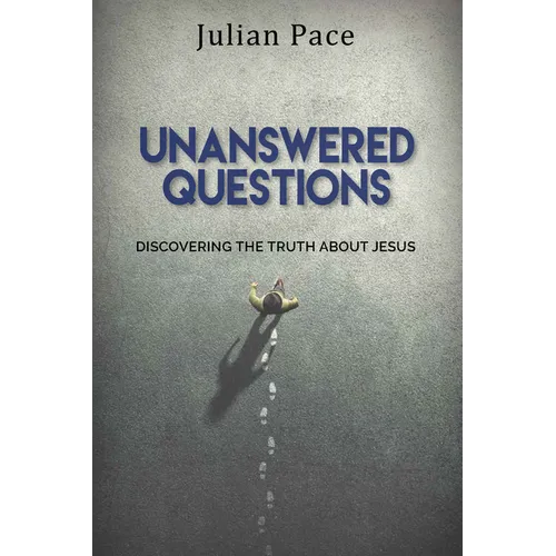 Unanswered Questions: Discovering the Truth about Jesus - Paperback