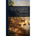 The Financial History Of Virginia 1609-1776, Issues 10-12