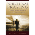 While I Was Praying: Finding Insights about God in Old Testament Prayers - Paperback