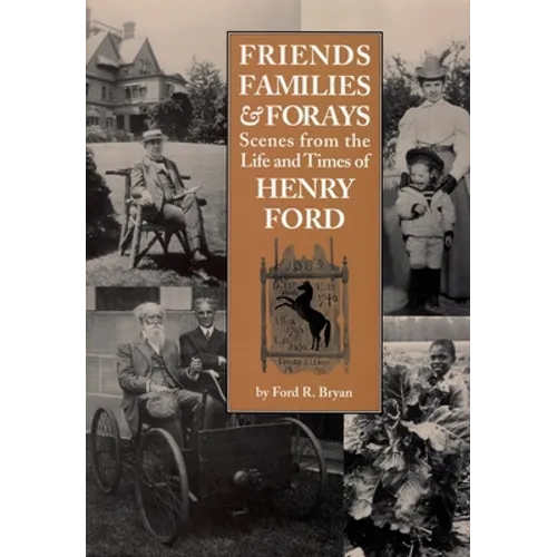 Friends, Families & Forays: Scenes from the Life and Times of Henry Ford