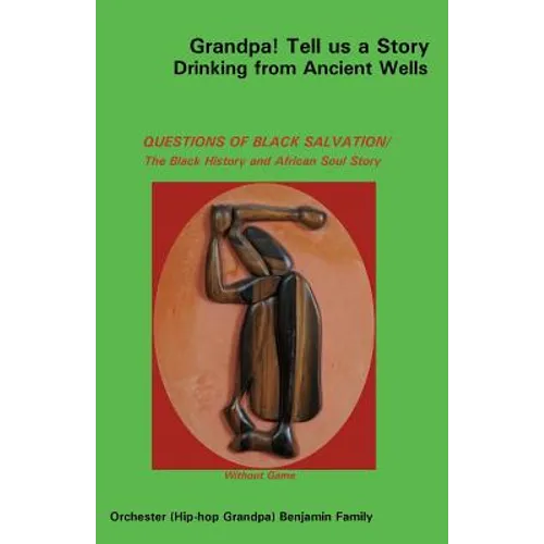 Grandpa! Tell Us a Story Drinking from Ancient Wells Questions of Black Salvation/The Black History and African Soul Story