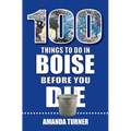 100 Things to Do in Boise Before You Die - Paperback