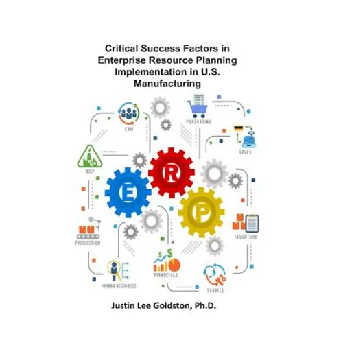 Critical Success Factors in Enterprise Resource Planning Implementation in U.S. Manufacturing - Paperback