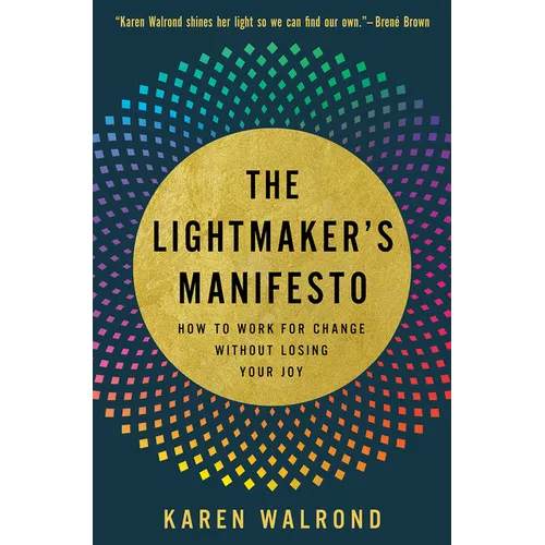 The Lightmaker's Manifesto: How to Work for Change without Losing Your Joy - Hardcover