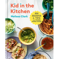 Kid in the Kitchen: 100 Recipes and Tips for Young Home Cooks: A Cookbook - Hardcover