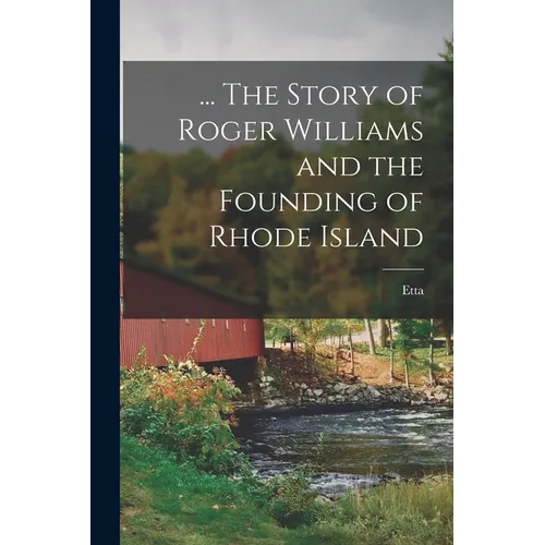 ... The Story of Roger Williams and the Founding of Rhode Island